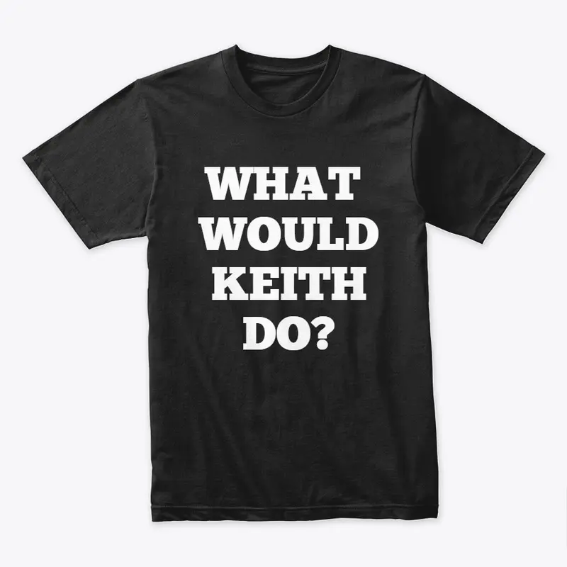 WHAT WOULD KEITH DO?